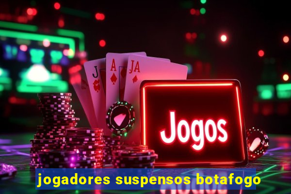 jogadores suspensos botafogo